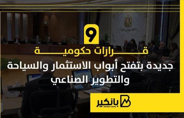 9 قرارات حكومية جديدة تفتح أبواب الاستثمار والسياحة والتطوير الصناعي | إنفوجراف