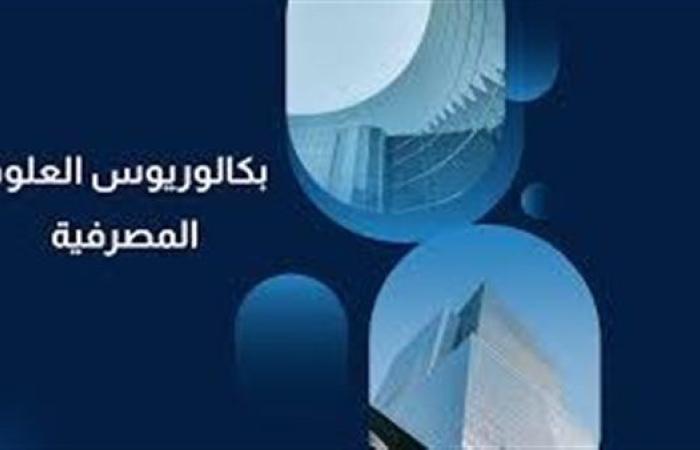 اطلاق أول برنامج بكالوريوس للعلوم المصرفية في مصر.. اعرف الشروط والمستندات المطلوبة
