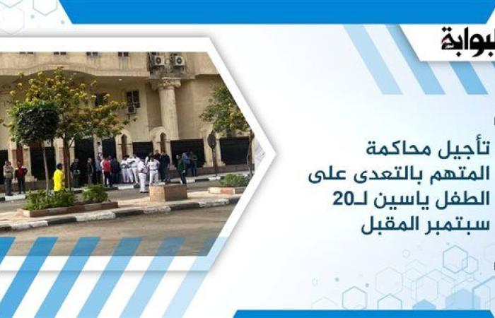 تأجيل محاكمة المتهم بالتعدى على الطفل ياسين لـ20 سبتمبر المقبل